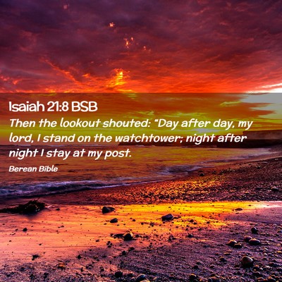Picture 02 - Isaiah 21:8 BSB - Then the lookout shouted: “Day after day, my - Bible Verse Picture