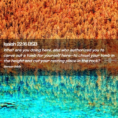 Picture 02 - Isaiah 22:16 BSB - What are you doing here, and who authorized you - Bible Verse Picture