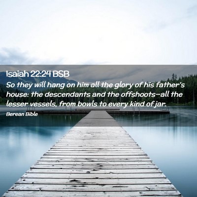 Picture 02 - Isaiah 22:24 BSB - So they will hang on him all the glory of his - Bible Verse Picture