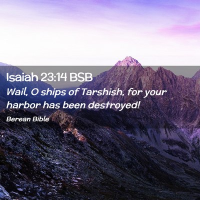 Picture 02 - Isaiah 23:14 BSB - Wail, O ships of Tarshish, for your harbor has - Bible Verse Picture