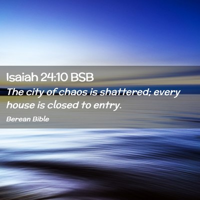 Picture 02 - Isaiah 24:10 BSB - The city of chaos is shattered; every house is - Bible Verse Picture