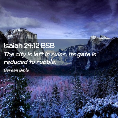 Picture 02 - Isaiah 24:12 BSB - The city is left in ruins; its gate is reduced to - Bible Verse Picture