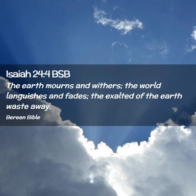 Picture 02 - Isaiah 24:4 BSB - The earth mourns and withers; the world - Bible Verse Picture