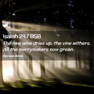 Picture 02 - Isaiah 24:7 BSB - The new wine dries up, the vine withers. All the - Bible Verse Picture