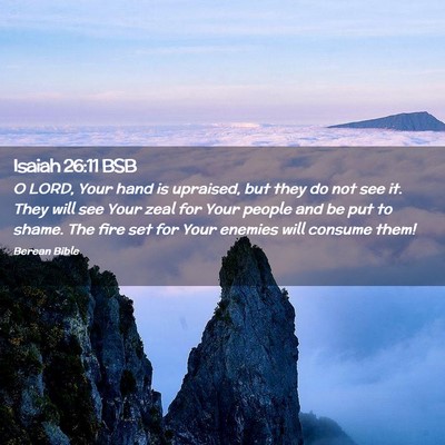 Picture 02 - Isaiah 26:11 BSB - O LORD, Your hand is upraised, but they do not - Bible Verse Picture
