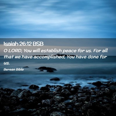 Picture 02 - Isaiah 26:12 BSB - O LORD, You will establish peace for us. For all - Bible Verse Picture