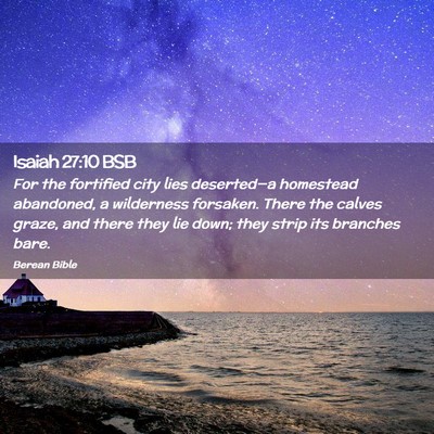 Picture 02 - Isaiah 27:10 BSB - For the fortified city lies deserted—a - Bible Verse Picture