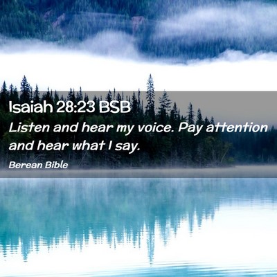 Picture 02 - Isaiah 28:23 BSB - Listen and hear my voice. Pay attention and hear - Bible Verse Picture