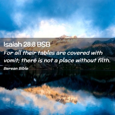 Picture 02 - Isaiah 28:8 BSB - For all their tables are covered with vomit; - Bible Verse Picture