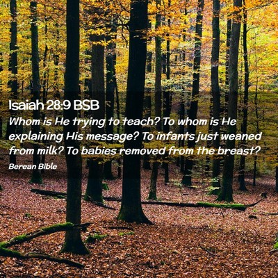 Picture 02 - Isaiah 28:9 BSB - Whom is He trying to teach? To whom is He - Bible Verse Picture