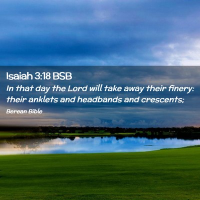 Picture 02 - Isaiah 3:18 BSB - In that day the Lord will take away their finery: - Bible Verse Picture