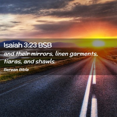 Picture 02 - Isaiah 3:23 BSB - and their mirrors, linen garments, tiaras, and - Bible Verse Picture