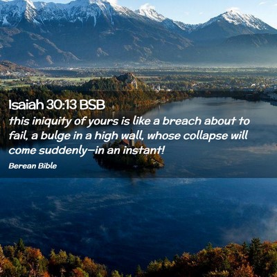Picture 02 - Isaiah 30:13 BSB - this iniquity of yours is like a breach about to - Bible Verse Picture