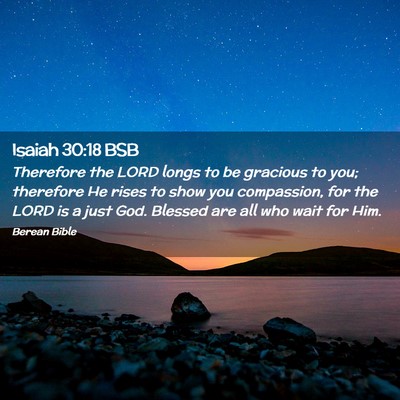 Picture 02 - Isaiah 30:18 BSB - Therefore the LORD longs to be gracious to you; - Bible Verse Picture