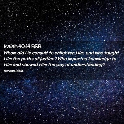 Picture 02 - Isaiah 40:14 BSB - Whom did He consult to enlighten Him, and who - Bible Verse Picture
