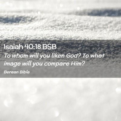 Picture 02 - Isaiah 40:18 BSB - To whom will you liken God? To what image will - Bible Verse Picture