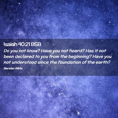 Picture 02 - Isaiah 40:21 BSB - Do you not know? Have you not heard? Has it not - Bible Verse Picture
