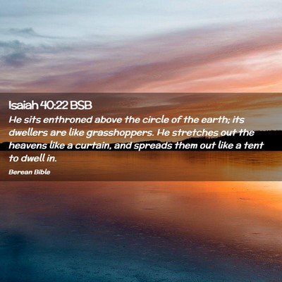 Picture 02 - Isaiah 40:22 BSB - He sits enthroned above the circle of the earth; - Bible Verse Picture
