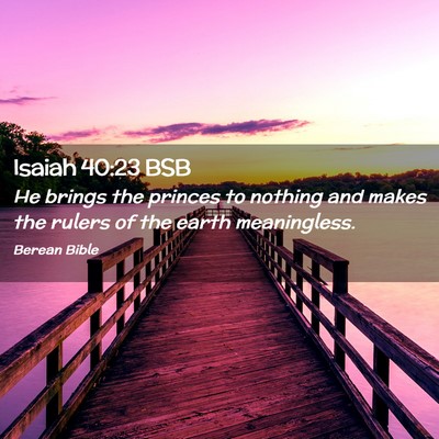Picture 02 - Isaiah 40:23 BSB - He brings the princes to nothing and makes the - Bible Verse Picture