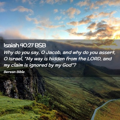 Picture 02 - Isaiah 40:27 BSB - Why do you say, O Jacob, and why do you assert, O - Bible Verse Picture