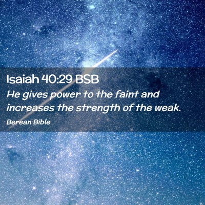 Picture 02 - Isaiah 40:29 BSB - He gives power to the faint and increases the - Bible Verse Picture