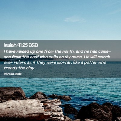 Picture 02 - Isaiah 41:25 BSB - I have raised up one from the north, and he has - Bible Verse Picture