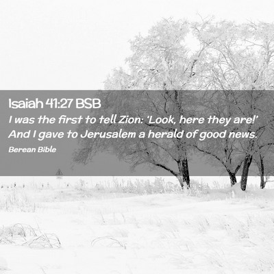 Picture 02 - Isaiah 41:27 BSB - I was the first to tell Zion: ‘Look, here they - Bible Verse Picture