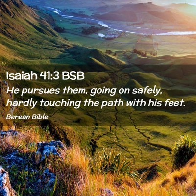 Picture 02 - Isaiah 41:3 BSB - He pursues them, going on safely, hardly touching - Bible Verse Picture