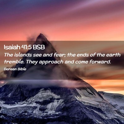 Picture 02 - Isaiah 41:5 BSB - The islands see and fear; the ends of the earth - Bible Verse Picture