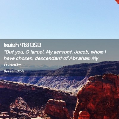 Picture 02 - Isaiah 41:8 BSB - “But you, O Israel, My servant, Jacob, whom I - Bible Verse Picture