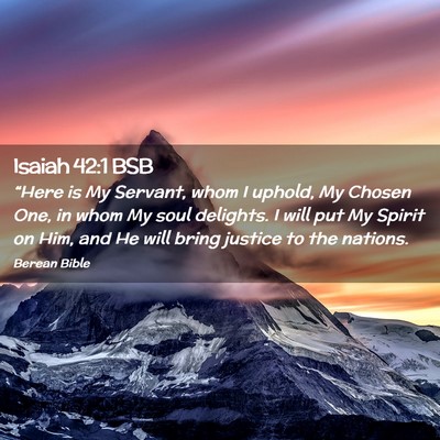 Picture 02 - Isaiah 42:1 BSB - “Here is My Servant, whom I uphold, My Chosen - Bible Verse Picture