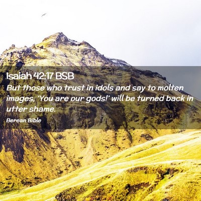 Picture 02 - Isaiah 42:17 BSB - But those who trust in idols and say to molten - Bible Verse Picture