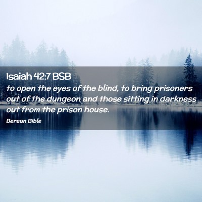 Picture 02 - Isaiah 42:7 BSB - to open the eyes of the blind, to bring prisoners - Bible Verse Picture