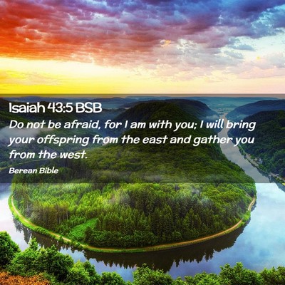 Picture 02 - Isaiah 43:5 BSB - Do not be afraid, for I am with you; I will bring - Bible Verse Picture