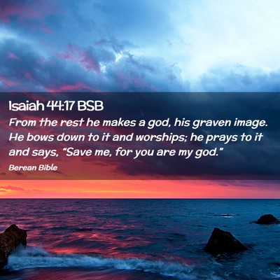 Picture 02 - Isaiah 44:17 BSB - From the rest he makes a god, his graven image. - Bible Verse Picture