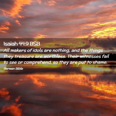 Picture 02 - Isaiah 44:9 BSB - All makers of idols are nothing, and the things - Bible Verse Picture