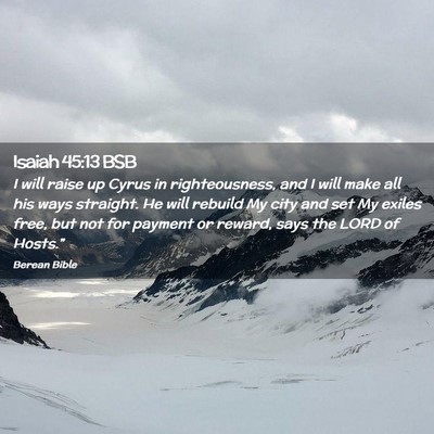 Picture 02 - Isaiah 45:13 BSB - I will raise up Cyrus in righteousness, and I - Bible Verse Picture
