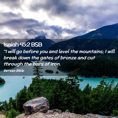 Picture 02 - Isaiah 45:2 BSB - “I will go before you and level the mountains; - Bible Verse Picture
