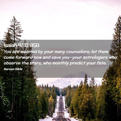 Picture 02 - Isaiah 47:13 BSB - You are wearied by your many counselors; let them - Bible Verse Picture