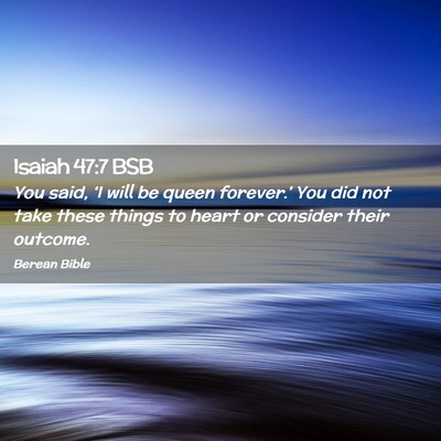 Picture 02 - Isaiah 47:7 BSB - You said, ‘I will be queen forever.’ You did - Bible Verse Picture