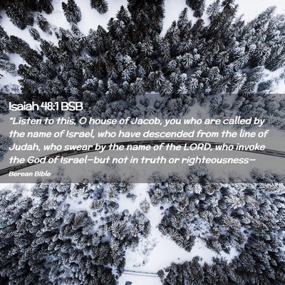 Picture 02 - Isaiah 48:1 BSB - “Listen to this, O house of Jacob, you who are - Bible Verse Picture