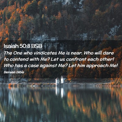Picture 02 - Isaiah 50:8 BSB - The One who vindicates Me is near. Who will dare - Bible Verse Picture