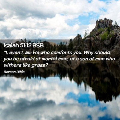 Picture 02 - Isaiah 51:12 BSB - “I, even I, am He who comforts you. Why should - Bible Verse Picture