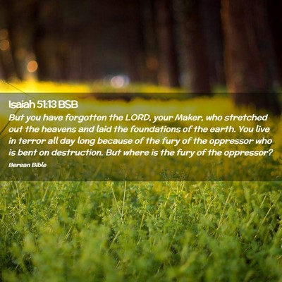Picture 02 - Isaiah 51:13 BSB - But you have forgotten the LORD, your Maker, who - Bible Verse Picture