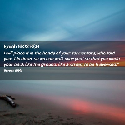 Picture 02 - Isaiah 51:23 BSB - I will place it in the hands of your tormentors, - Bible Verse Picture