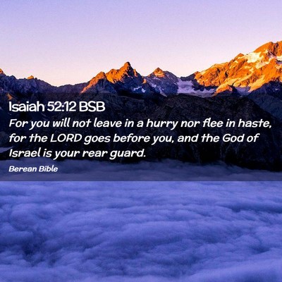 Picture 02 - Isaiah 52:12 BSB - For you will not leave in a hurry nor flee in - Bible Verse Picture