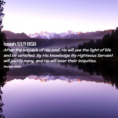 Picture 02 - Isaiah 53:11 BSB - After the anguish of His soul, He will see the - Bible Verse Picture