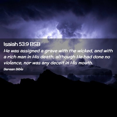 Picture 02 - Isaiah 53:9 BSB - He was assigned a grave with the wicked, and with - Bible Verse Picture