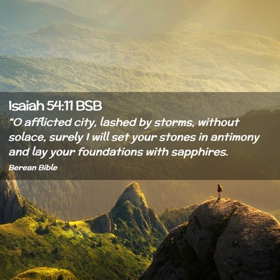 Picture 02 - Isaiah 54:11 BSB - “O afflicted city, lashed by storms, without - Bible Verse Picture
