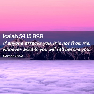 Picture 02 - Isaiah 54:15 BSB - If anyone attacks you, it is not from Me; whoever - Bible Verse Picture